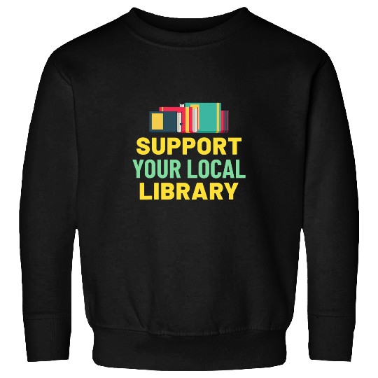 Book Fun Support Your Local Library For Book Readers Lovers 11 Sweatshirts