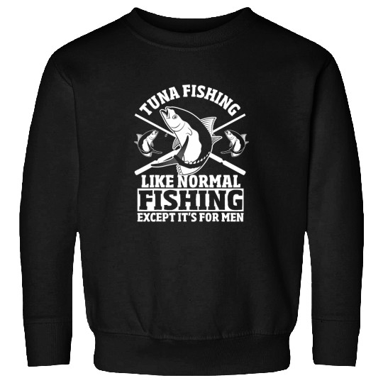 Fishing Fun Tuna Fishing Like Normal Fishing Except For Men Tuna Fish Sweatshirts