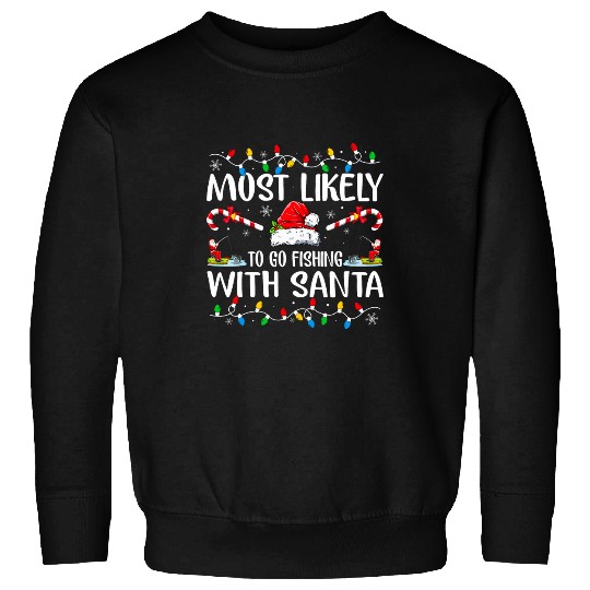 Fishing Fun Most Likely To Go Fishing With Santa Fishing Lover Christmas 3 Sweatshirts