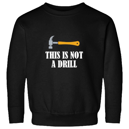 Woodworker Job This is Not A Drill Woodworking Novelty Tools Hammer Funny 6 Sweatshirts