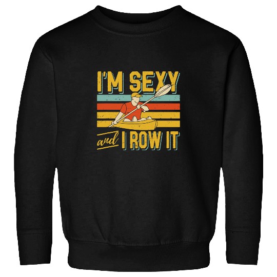 Fishing Fun Canoe Water Im Sexy And I Row It Canoeing Rowing Kayak Fishing Kayaking Sweatshirts