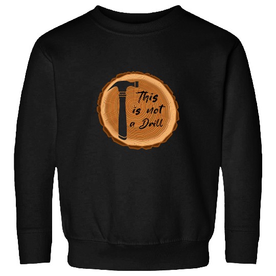 Woodworker Job This Is Not A Drill Woodworking Wood Carpenter Woodworker Sweatshirts