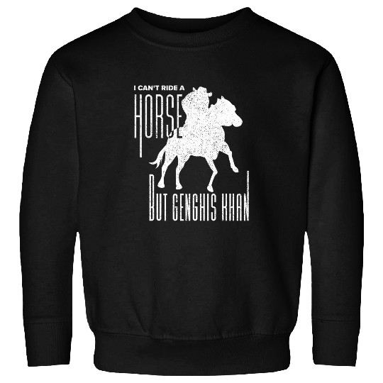 Horse Pet Witty History Pun I cant ride a horse but Genghis Khan Sweatshirts
