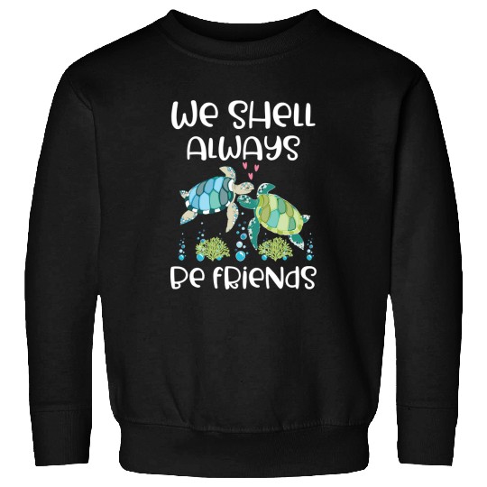 Turtle Pet We Shell Always Be Friends Funny Marine Life Sea Sweatshirts
