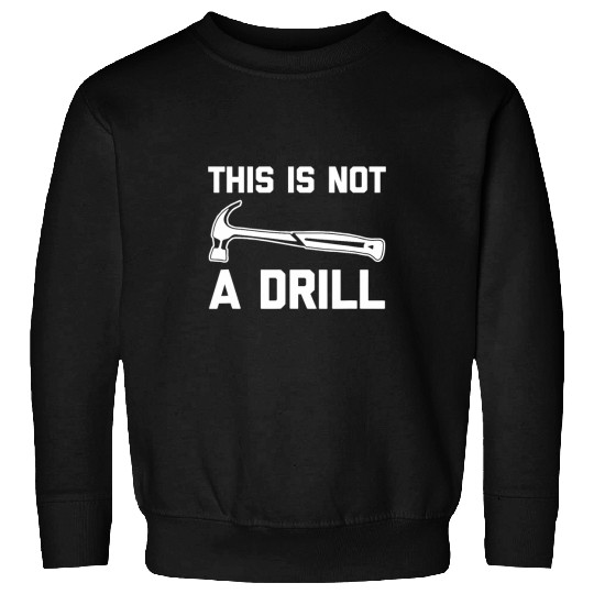 Woodworker Job This Is Not A Drill Funny Woodworker Woodworking Sweatshirts