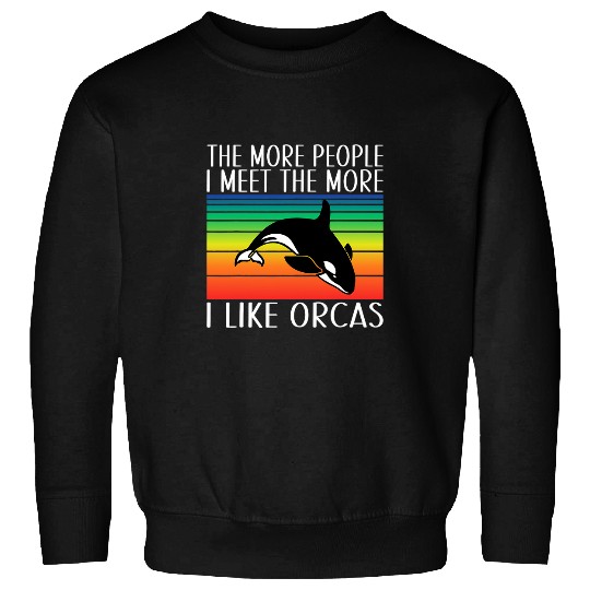Whale Pet The more People i meet the more i like Orcas Sweatshirts