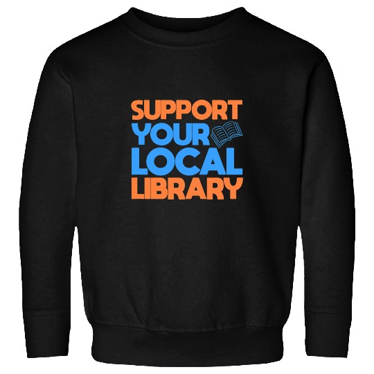 Book Fun Support Your Local Library Book Reader Bookworm Librarian 8 Sweatshirts