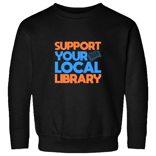 Book Fun Support Your Local Library Book Reader Bookworm Librarian 8 Sweatshirts
