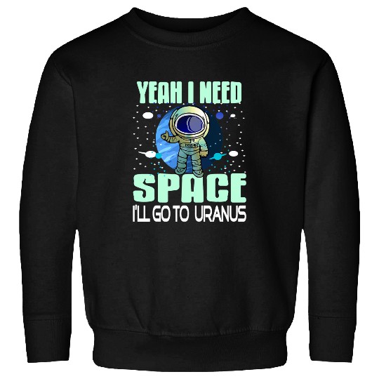 Astronaut Job Yeah I Need Space Ill Go To Uranus Retro Funny Present Sweatshirts