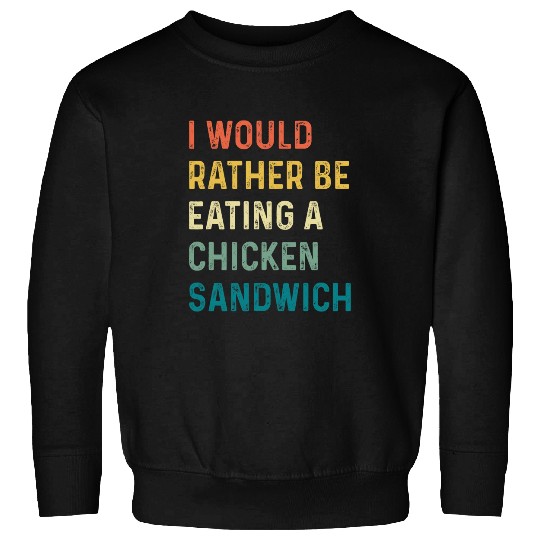 Chicken Pet Id Rather Be Eating A Chicken Sandwich Sweatshirts