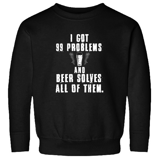 Beer Fun I got 99 problems and beer solves all of them cool alcohol Sweatshirts