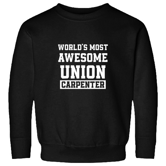 Woodworker Job Union Carpenter Union Carpentry Worker 40 Sweatshirts