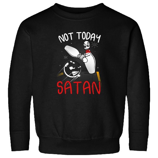 Sport Bowling Not Today Satan Funny Ten Pin Bowling Ball Satire Affordable Sweatshirts