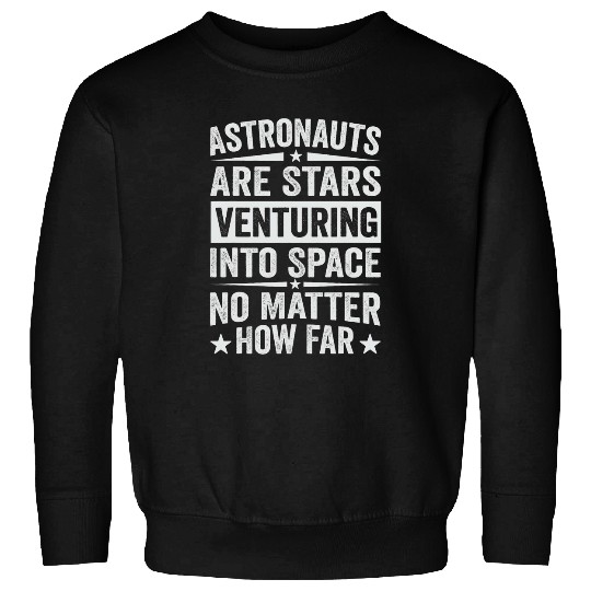 Astronauts Are Stars Venturing Into Space No Matter How Far Sweatshirts
