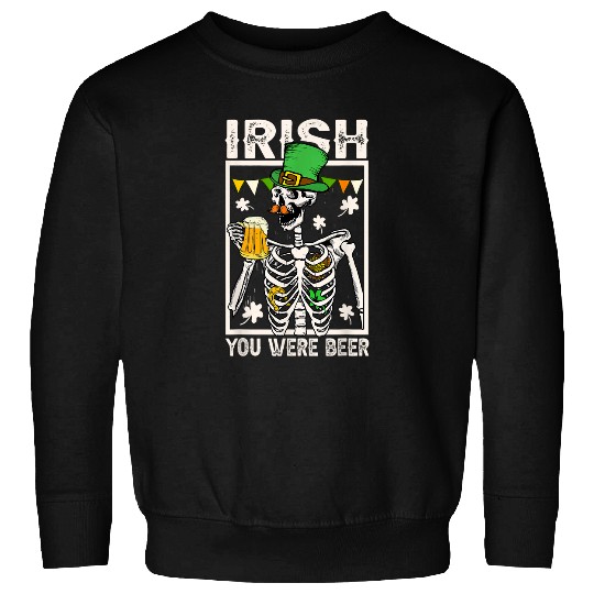 Beer Fun Skeletons St Patricks Day Irish You Were Beer Drinking Sweatshirts