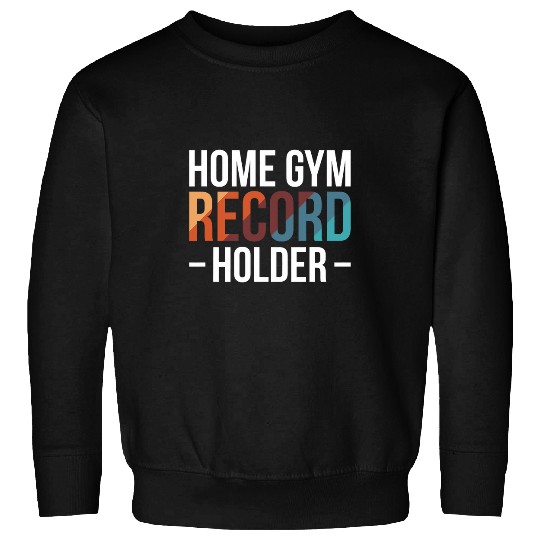 homes Gym Record Holder Personal Trainer Fitness Freak 21 Sweatshirts