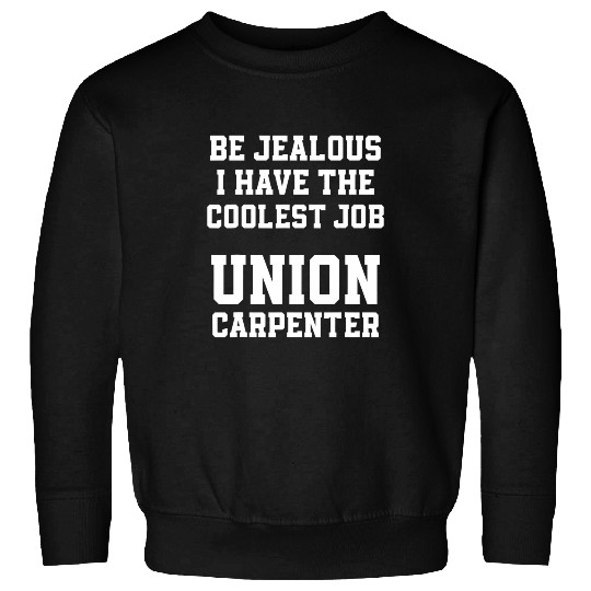 Woodworker Job Union Carpenter Union Carpentry Worker 5 Sweatshirts