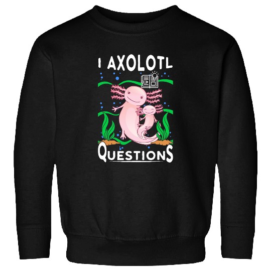 Axolotls Pet I Axolotls Questions Funny Kawaii Axolotls Salamander Fish 21 Sweatshirts