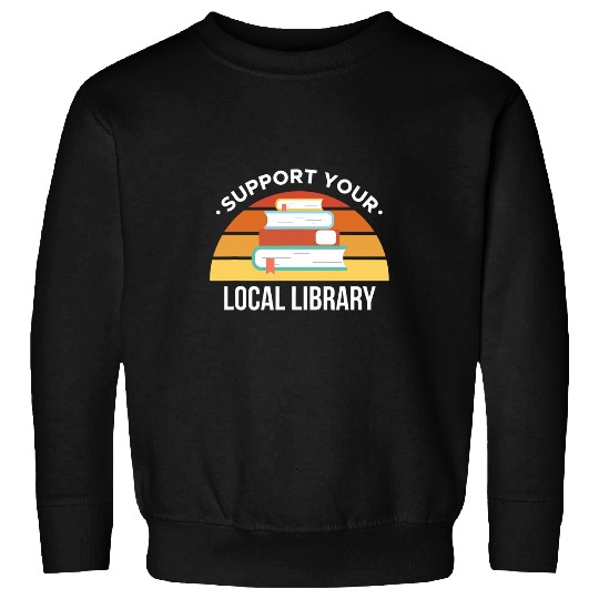 Librarian Job Support Your Local Library Library Librarian Sweatshirts