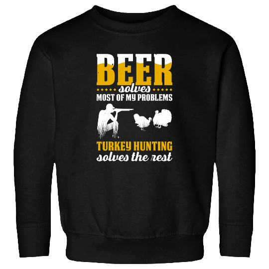 Beer Fun Solves mosts Of My Problems Turkey Hunting Solves Rest 8 Sweatshirts