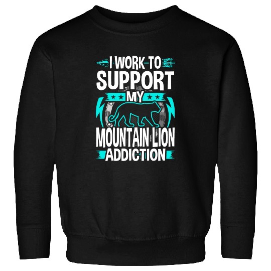 Lion Pet I Work To Support My Mountain Lion Addiction Sweatshirts