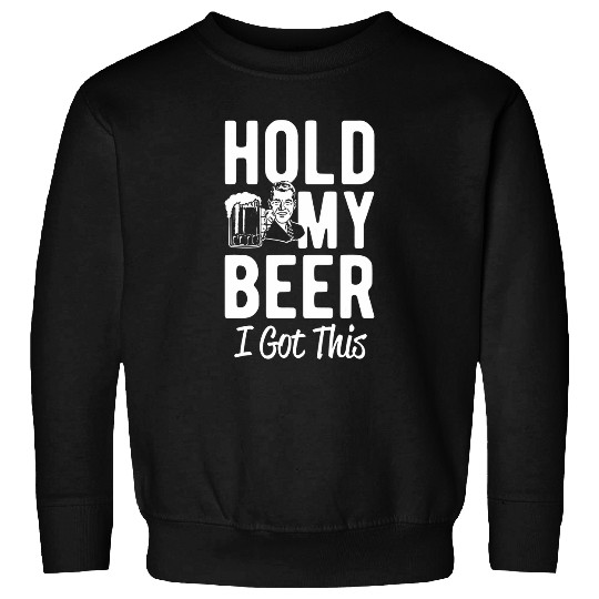 Beer Fun Hold my beer I got this Sweatshirts