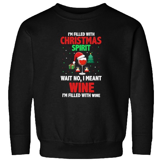 Wines Fun I m Filled With Christmas Spirit Wait I Meant Wines Present Sweatshirts