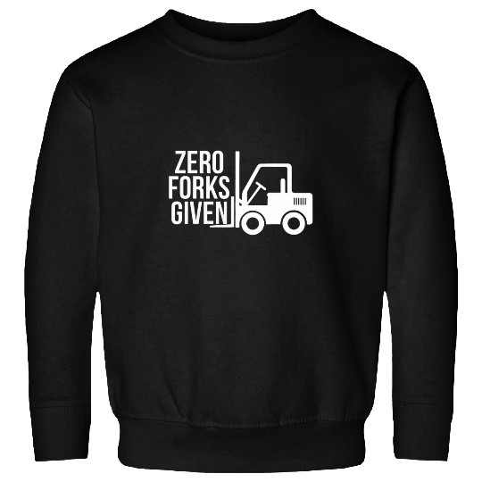 Forklift Fun Zero Forks Given Forklift Operator Sweatshirts