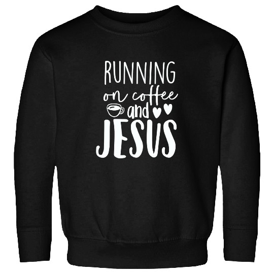 Coffee Fun Running On Coffee And Jesus Sweatshirts