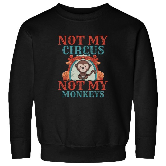 Not My Circus Not My Monkeys Acrobats Clown Performance Tent Sweatshirts