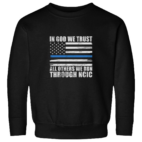 Police Job In God we trust all others we run through NCIC funny Police Sweatshirts