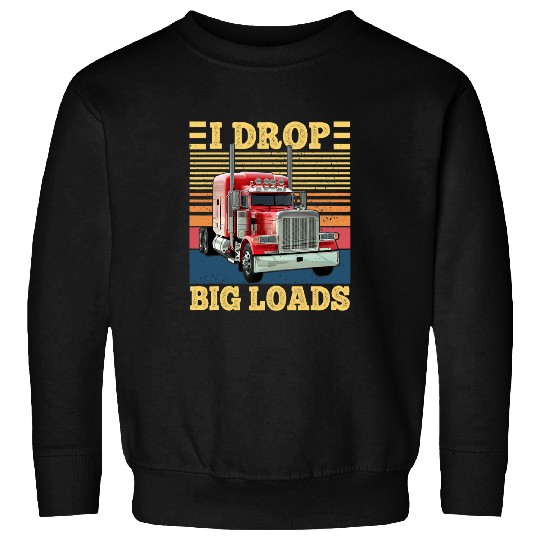 I Drop Big Loads Funny Semi Truck Driver Lover Trucker Sweatshirts