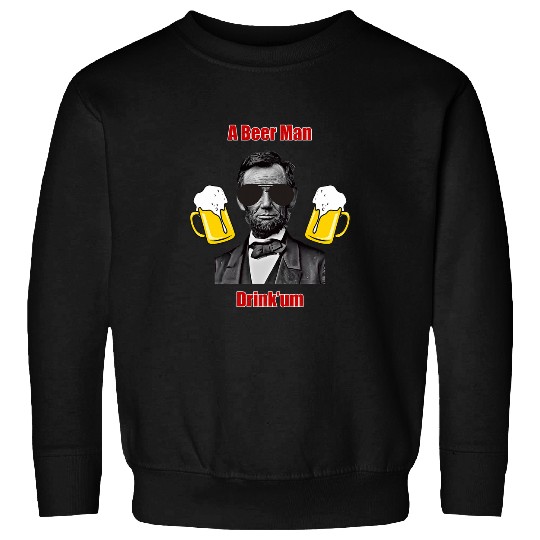 Beer Fun A Beer Man Abraham Lincoln Drinking Sweatshirts