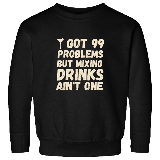 Bartender Job And Barkeeper I Got 99 Problems Sweatshirts
