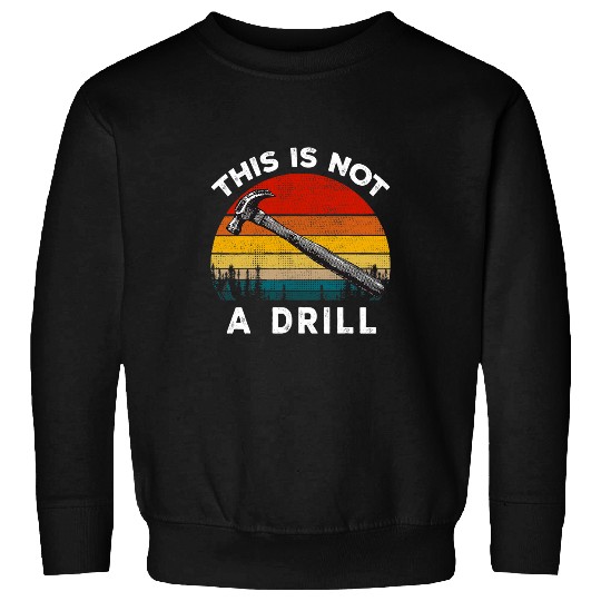 Woodworker Job vintages This Is Not A Drill Funny Carpenter Woodworking Tee Sweatshirts