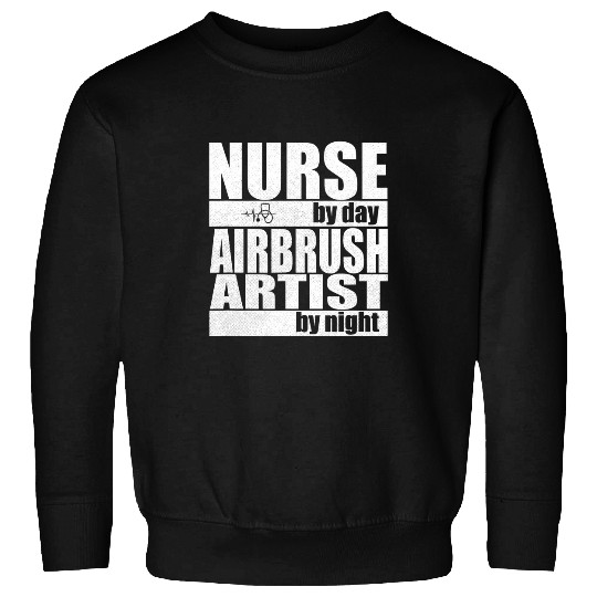 nurses Job by Day Airbrush Artist by Night Sweatshirts