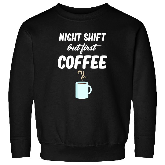 Coffee Fun Night Shift But First Coffee Funny Graveyard Worker Sweatshirts