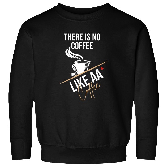 Coffee Fun No Coffee Like AA Coffee Sober Anniversary Recovery AA NA Sweatshirts