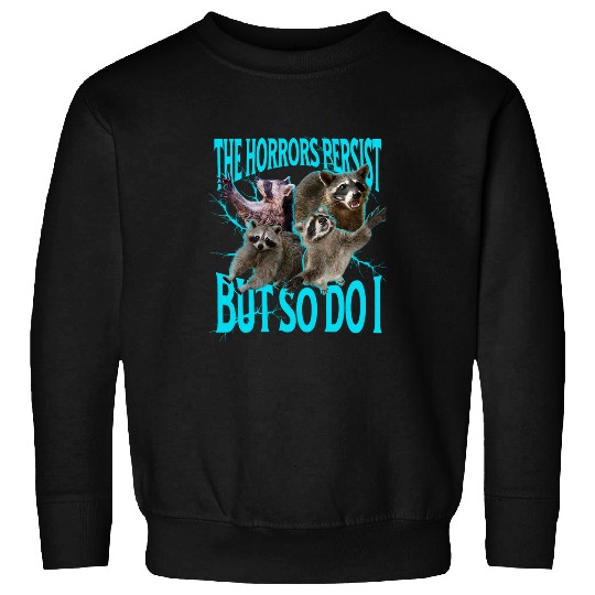 Raccoon Pet The Horrors Persist but So Do I Funny Raccoon Meme Sweatshirts