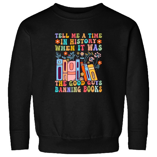Book Fun Tell Me A Time In History When The Good Guys Banning Books 5 Sweatshirts