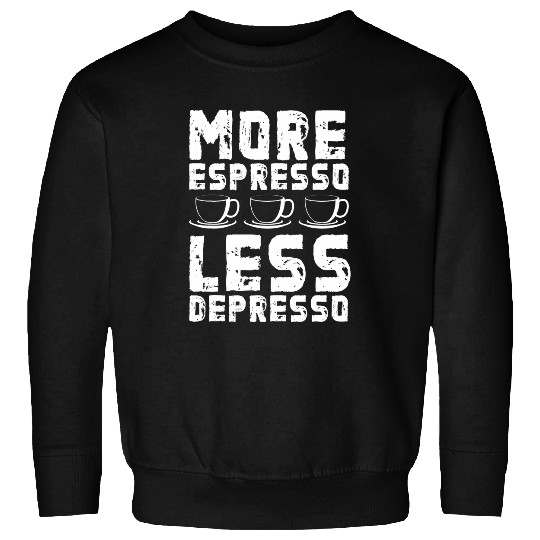 Coffee Fun More Espresso Less Depresso Funny caffeines Happy Coffee Sweatshirts