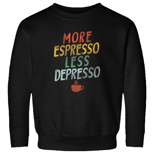 Coffee Fun More Espresso Less Depresso 2 8 Sweatshirts