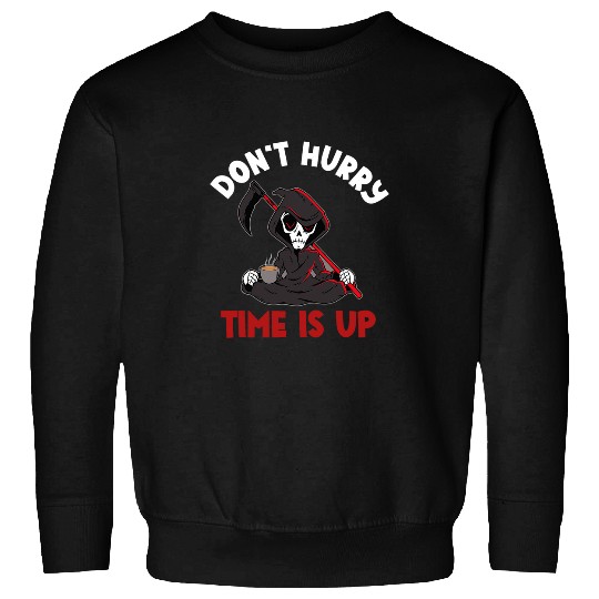 Coffee Fun Dont Hurry Time Is Up Coffee Grim Reaper Dark Humor Lover Sweatshirts