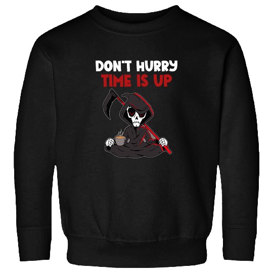 Coffee Fun Dont Hurry Time Is Up Coffee Grim Reaper Dark Humor Lover 1 Sweatshirts