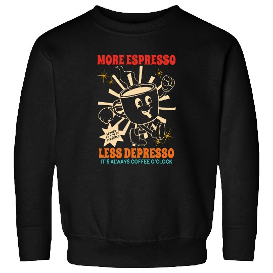 Coffee Fun More Espresso Less Depresso It s Always Coffee O clock Sweatshirts