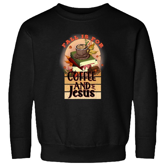 Coffee Fun Fall is for Coffee Jesus Christian Latte Lover Sweatshirts