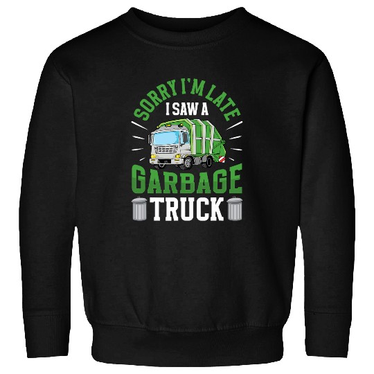 Garbage Truck Sorry Im late I saw a Dump Truck Sweatshirts