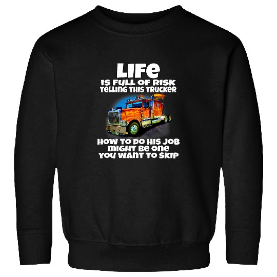 Truck Fun Big Rig Truck Driver Life Is Full Of Risk Trucker Design Sweatshirts
