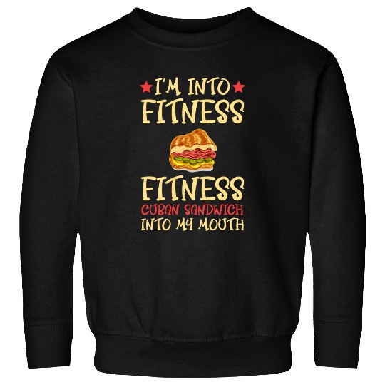 Im Into Fitness Fitness Cuban Sandwich Into My Mouth Sweatshirts