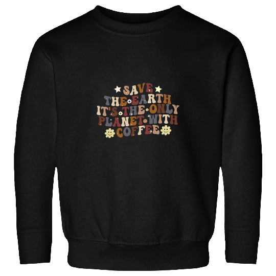 Coffee Fun Save Earth it s the only planet with coffee groovy coffee Sweatshirts